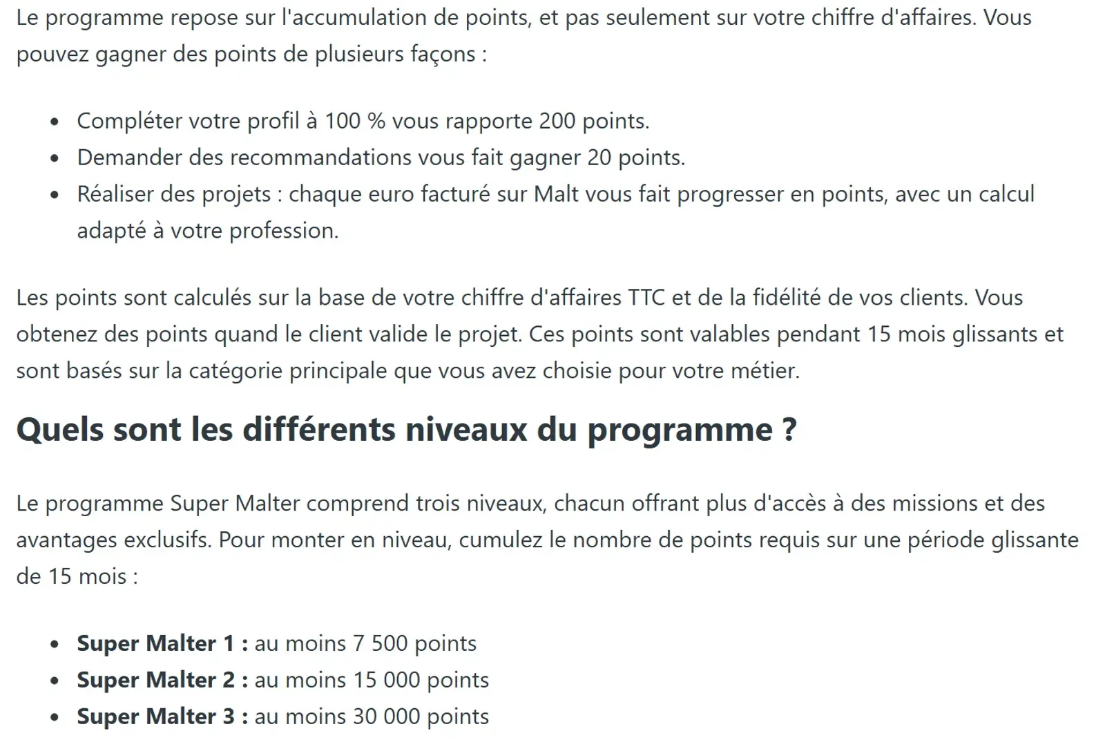 Deux extraits de la page d'aide Malt sur le programme Super Malter : le barème des points (200 pour un profil complet, 20 par recommandation, le reste au chiffre d'affaires facturé) et les trois niveaux à 7 500, 15 000 et 30 000 points Deux extraits de la page d'aide Malt sur le programme Super Malter : le barème des points (200 pour un profil complet, 20 par recommandation, le reste au chiffre d'affaires facturé) et les trois niveaux à 7 500, 15 000 et 30 000 points