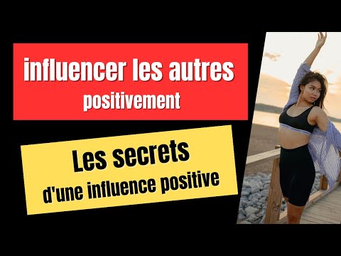 INFLUENCER les AUTRES POSITIVEMENT LES SECRETS d'une INFLUENCE POSITIVE