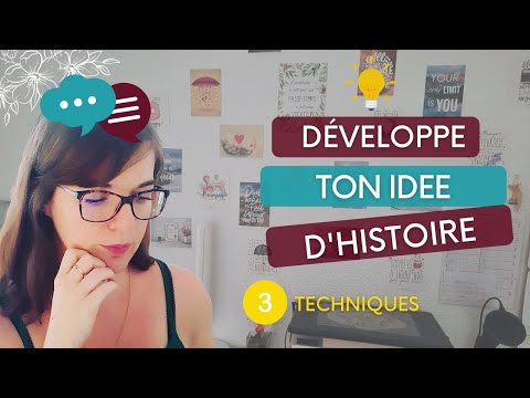 3 TECHNIQUES pour développer ton IDEE D'HISTOIRE