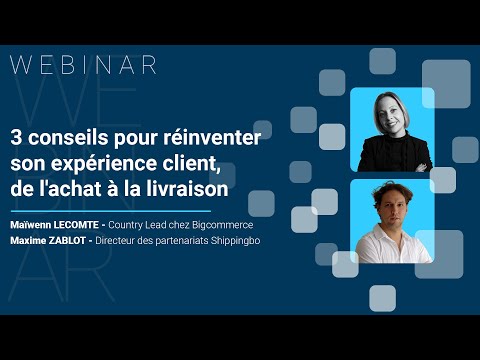 WEBINAR : 3 conseils pour réinventer son EXPÉRIENCE CLIENT, de l'achat à la livraison - BigCommerce