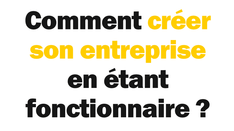 Fonctionnaire : puis-je créer mon entreprise ou m'associer ? 2 Une image à fond blanc avec le texte demandant comment créer son entreprise en étant fonctionnaire.