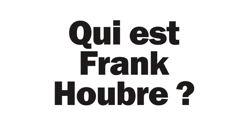 Qui est Frank Houbre à votre avis ? 2 Qui est Frank Houbre à votre avis ?