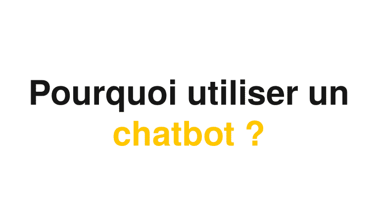 Du texte sur un fond blanc avec la phrase "pourquoi utiliser un chatbot ?"