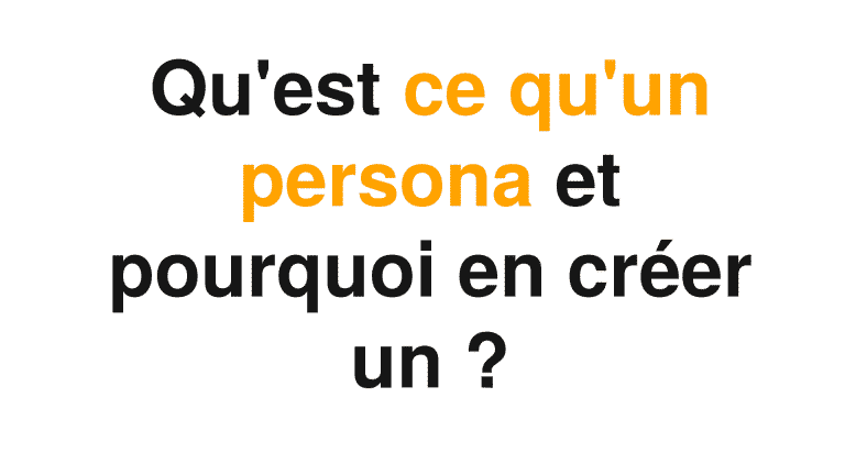 Qu'est ce qu'un persona et pourquoi en créer un ? 1 Une photo qui parle de comment créer un persona et quelle est son utilité.
